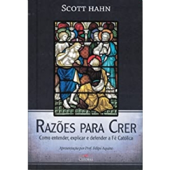 Razões para Crer - Como Entender, Explicar e Defender a Fé Católica