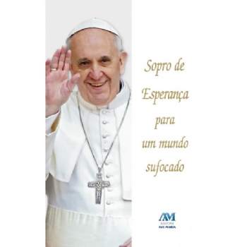 Sopro de Esperança para um Mundo Sufocado - Papa Francisco