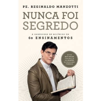 Nunca foi segredo : A sabedoria de milênios em 60 ensinamentos