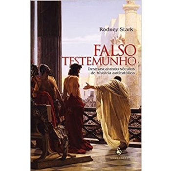 Falso testemunho: Desmascarando séculos de história anticatólica